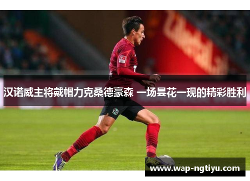 汉诺威主将戴帽力克桑德豪森 一场昙花一现的精彩胜利